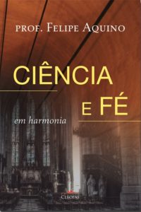 Ciência e fé em harmonia-Felipe Aquino
